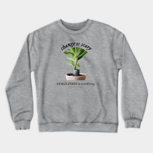 Change is Scary, Stagnation is Terrifying Crewneck Sweatshirt